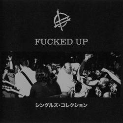 Fucked Up : Singles Collection